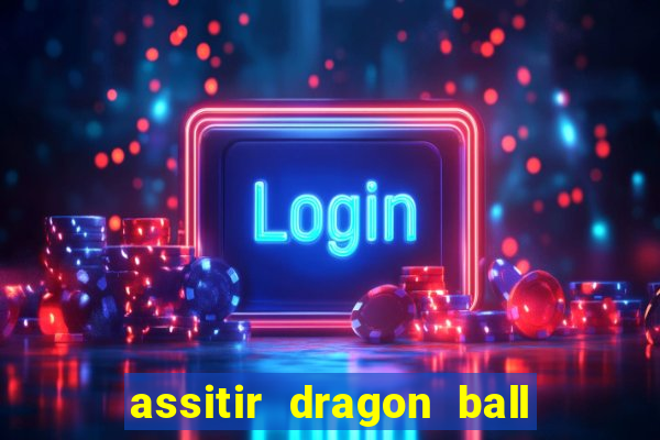 assitir dragon ball z dublado